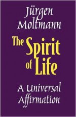 The Spirit of Life: A Universal Affirmation - Jürgen Moltmann