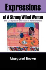 Expressions of a Strong Willed Woman: The Complexity of Personal Relationships - Margaret Brown