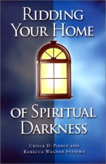 Ridding Your Home of Spiritual Darkness - Chuck D. Pierce, Rebecca Wagner Sytsema