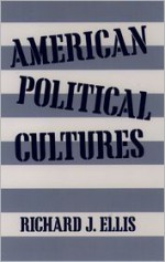 American Political Cultures - Richard J. Ellis, Ellis, Richard J. Ellis, Richard J.