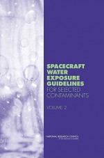 Spacecraft Water Exposure Guidelines for Selected Contaminants: Volume 2 - Committee on Spacecraft Exposure Guideli, Committee on Toxicology, National Research Council