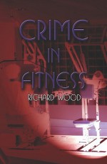 Crime in Fitness - Richard Wood