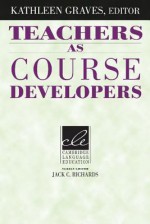 Teachers as Course Developers - Kathleen Graves, Jack C. Richards