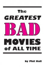 The Greatest Bad Movies of All Time - Phil Hall