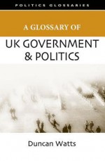 A Glossary of UK Government and Politics - Duncan Watts