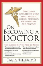 On Becoming a Doctor: Everything You Need to Know about Medical School, Residency, Specialization, and Practice - Tania Heller