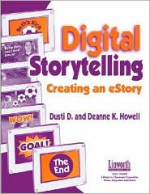 Digital Storytelling: Creating an Estory - Dusti D. Howell, Deanne K. Howell