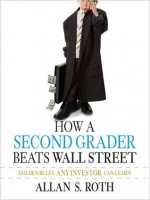 How a Second Grader Beats Wall Street: Golden Rules Any Investor Can Learn - Allan S. Roth, Scott L. Peterson