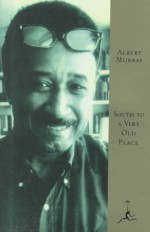 South to a Very Old Place (Modern Library) - Albert Murray