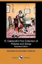 R. Caldecott's First Collection of Pictures and Songs (Illustrated Edition) (Dodo Press) - Randolph Caldecott