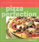 Pizza Perfection - Shirley Gill