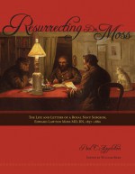 Resurrecting Dr. Moss: The Life and Letters of a Royal Navy Surgeon, Edward Lawton Moss MD, RN, 1837-1880 - Paul C. Appleton, William Barr