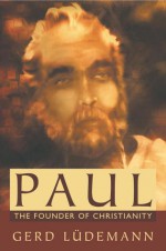 Paul: The Founder of Christianity - Gerd Lüdemann