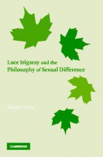 Luce Irigaray and the Philosophy of Sexual Difference - Alison Stone