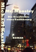 Mr. Moosley - die Geschichte einer Entführung (German Edition) - Michael Kessler