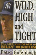 Wild, High and Tight: The Life and Death of Billy Martin - Peter Golenbock