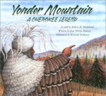 Yonder Mountain: A Cherokee Legend - Jean L. Bushyhead, Kay Thorpe Bannon, Kristina Rodanas, Joseph Bruchac, Jean L. Bushyhead