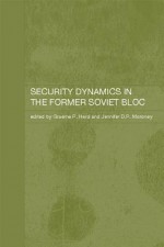 Security Dynamics in the Former Soviet Bloc - Graeme P Herd, Jennifer D P Moroney