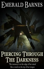 Piercing Through the Darkness - Emerald Barnes