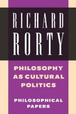 Philosophy as Cultural Politics: Philosophical Papers, Vol.4 (Volume 4) - Richard M. Rorty