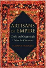 Artisans of Empire: Crafts and Craftspeople Under the Ottomans - Suraiya Faroqhi