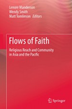 Flows of Faith: Religious Reach and Community in Asia and the Pacific - Lenore Manderson, Wendy Smith, Matt Tomlinson