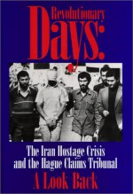 Revolutionary Days: The Iran Hostage Crisis and the Hagur Claims Tribunal : Record of a Conference Held at New York University School of Law on the Fifteenth Anniversary - Andreas F. Lowenfeld