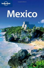 Lonely Planet Mexico, 12th Edition - John Noble, Kate Armstrong, Greg Benchwick, Nate Cavalieri, Gregor Clark, John Hecht, Beth Kohn, Emily Matchar, Freda Moon, Ellee Thalheimer