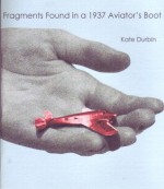 Fragments Found in a 1937 Aviator's Boot - Kate Durbin