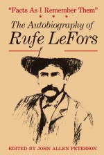 Facts as I Remember Them: The Autobiography of Rufe LeFors - Rufe LeFors, Frederic Remington, John Allen Peterson