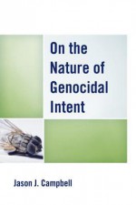 On the Nature of Genocidal Intent - Jason J. Campbell