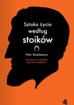 Sztuka życia według stoików - Piotr Stankiewicz