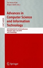 Advances in Computer Science and Information Technology: AST/UCMA/ISA/ACN 2010 Conferences Miyazaki, Japan, June 23-25, 2010 Joint Proceedings - Tai-Hoon Kim, Hojjat Adeli