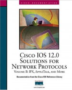 Cisco IOS 12.0 Solutions for Network Protocols, Volume II: IPX, Apple Talk and More - Cisco Systems Inc