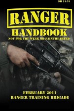 U.S. Army Ranger Handbook SH21-76, Revised FEBRUARY 2011 - Ranger Training Brigade, U.S. Army Infantry School, U.S. Department of Defense