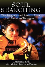 Soul Searching: The Religious and Spiritual Lives of American Teenagers - Christian Smith, Melinda Lundquist Denton