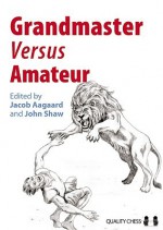 Grandmaster versus Amateur - John Shaw, Jacob Aagaard