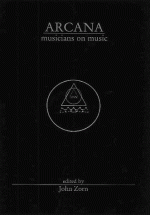 Arcana: Musicians on Music - John Zorn, Chris Brown, Scott Johnson, Eyvind Kang, Guy Klucevsek, George Lewis, David Mahler, Miya Masaoka, Myra Melford, Ikue Mori, Larry Ochs, Bob Ostertag, Anthony Coleman, John Oswald, Mike Patton, Marc Ribot, David Rosenboom, John Schott, Elliott Sharp, David Shea, Fra