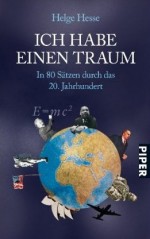 Ich habe einen Traum: In 80 Sätzen durch das 20. Jahrhundert - Helge Hesse