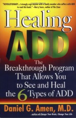 Healing ADD: The Breakthrough Program That Allows You to See and Heal the 6 Types of ADD - Daniel G. Amen