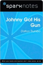 Johnny Got His Gun (SparkNotes Literature Guides) - SparkNotes Editors, Dalton Trumbo