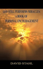 God Still Performs Miracles: A Book of Personal Encouragement - David Stahl