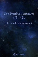 The Terrible Tentacles of L-472 - Sewell Peaslee Wright