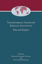 Transforming Graduate Biblical Education: Ethos & Discipline (Global Perspectives on Biblical Scholarship) - Elisabeth Schüssler Fiorenza, Kent Harold Richards