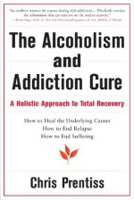 The Alcoholism and Addiction Cure - Chris Prentiss, Pax Prentiss