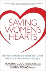 Saving Women's Hearts: How You Can Prevent and Reverse Heart Disease With Natural and Conventional Strategies - Martha Gulati, Sherry Torkos