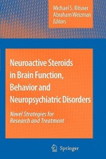 Neuroactive Steroids in Brain Function, Behavior and Neuropsychiatric Disorders: Novel Strategies for Research and Treatment - Michael S. Ritsner, Abraham Weizman