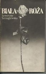 Biała róża - Seweryna Szmaglewska