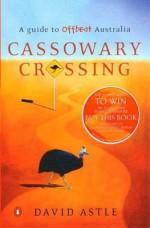 Cassowary Crossing: A Guide to Offbeat Australia - David Astle