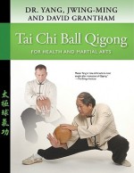 Tai Chi Ball Qigong: For Health and Martial Arts - Yang Jwing-Ming, David Grantham